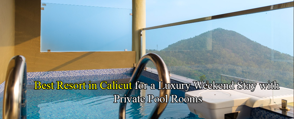 Best Resort in Calicut for a Luxury Weekend Stay with Private Pool Rooms