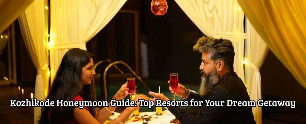 Kozhikode Honeymoon Guide: Top Resorts for Your Dream Getaway