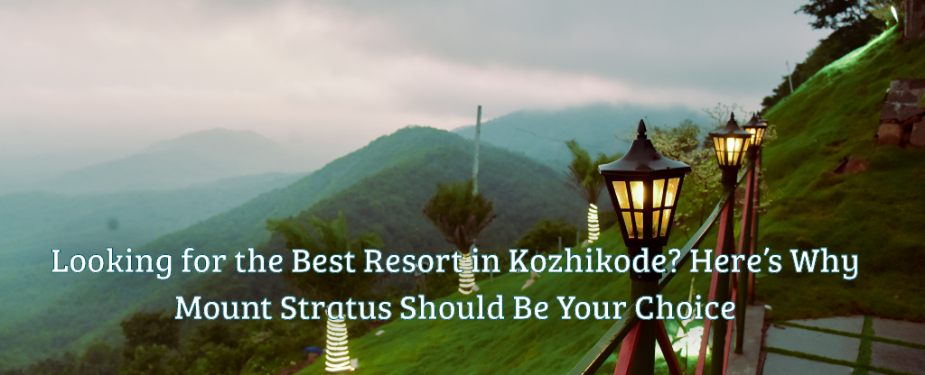 Looking for the Best Resort in Kozhikode? Here’s Why Mount Stratus Should Be Your Choice