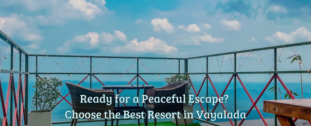 Ready for a Peaceful Escape? Choose the Best Resort in Vayalada