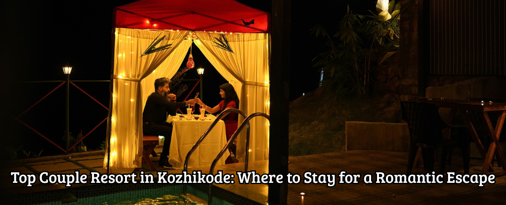 Top Couple Resort in Kozhikode: Where to Stay for a Romantic Escape